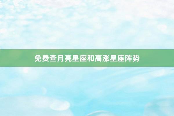 免费查月亮星座和高涨星座阵势